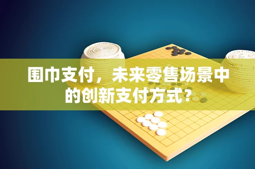 围巾支付，未来零售场景中的创新支付方式？