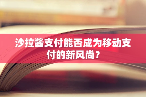 沙拉酱支付能否成为移动支付的新风尚？