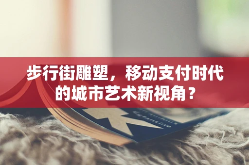 步行街雕塑，移动支付时代的城市艺术新视角？