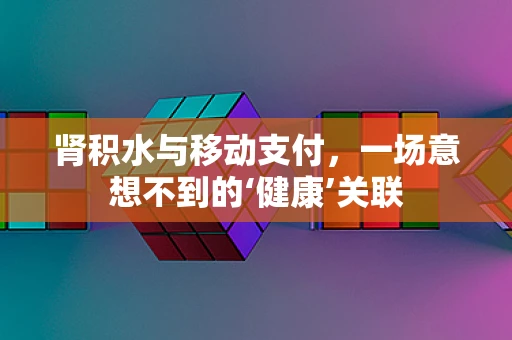 肾积水与移动支付，一场意想不到的‘健康’关联