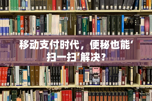 移动支付时代，便秘也能‘扫一扫’解决？