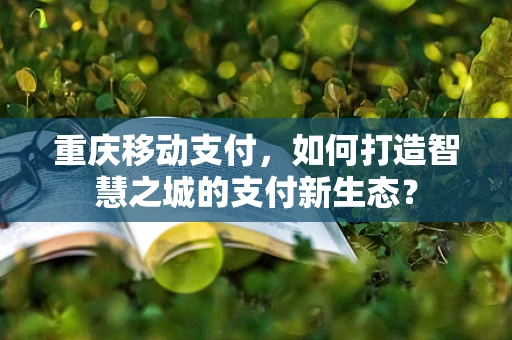 重庆移动支付，如何打造智慧之城的支付新生态？