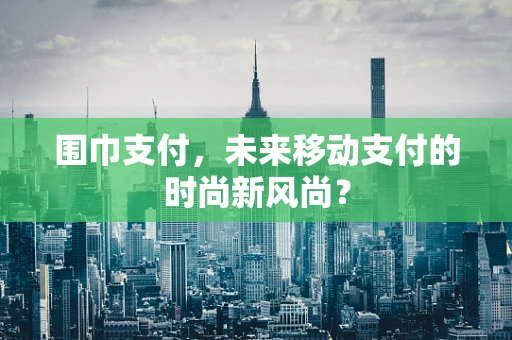 围巾支付，未来移动支付的时尚新风尚？