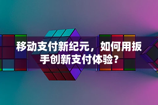 移动支付新纪元，如何用扳手创新支付体验？