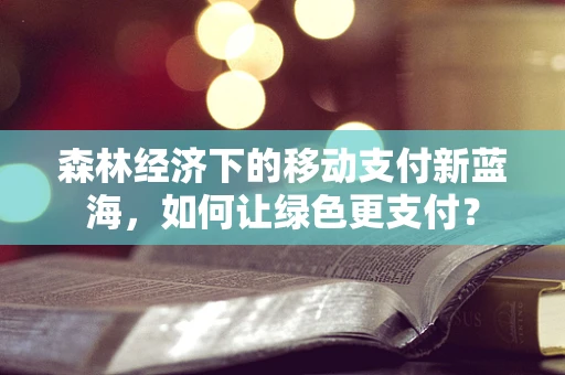 森林经济下的移动支付新蓝海，如何让绿色更支付？