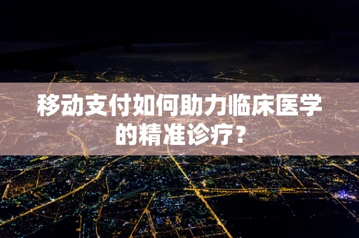 移动支付如何助力临床医学的精准诊疗？