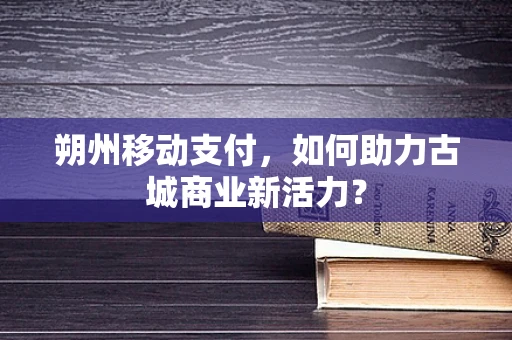 朔州移动支付，如何助力古城商业新活力？