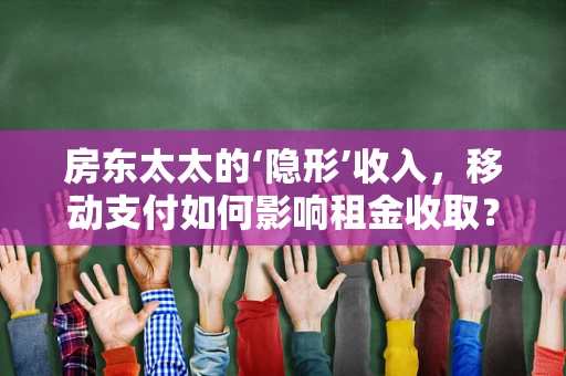 房东太太的‘隐形’收入，移动支付如何影响租金收取？