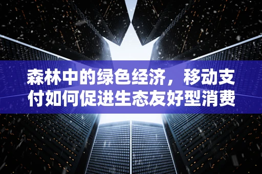 森林中的绿色经济，移动支付如何促进生态友好型消费？