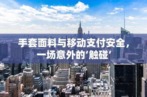 手套面料与移动支付安全，一场意外的‘触碰’