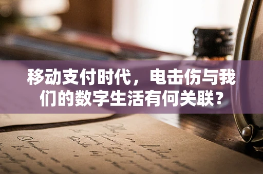 移动支付时代，电击伤与我们的数字生活有何关联？