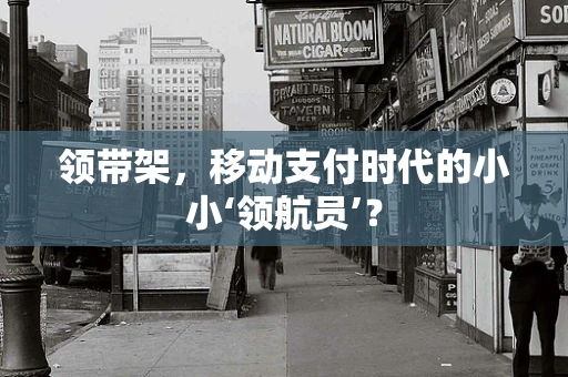 领带架，移动支付时代的小小‘领航员’？