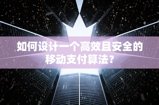 如何设计一个高效且安全的移动支付算法？