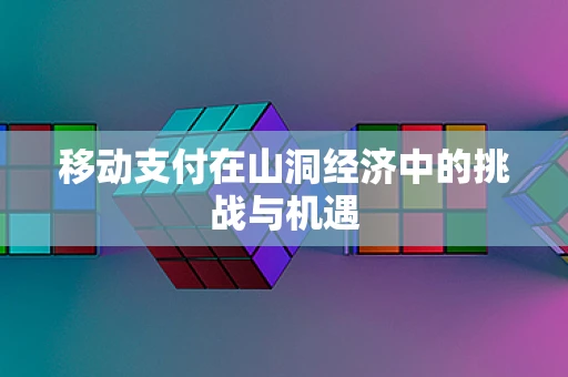 移动支付在山洞经济中的挑战与机遇