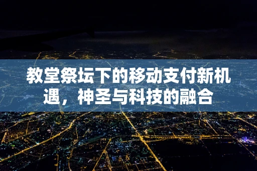 教堂祭坛下的移动支付新机遇，神圣与科技的融合