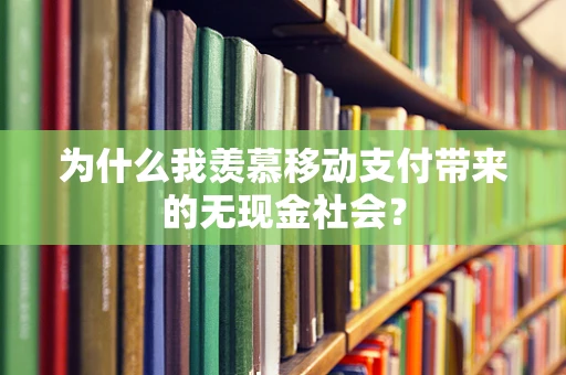 为什么我羡慕移动支付带来的无现金社会？