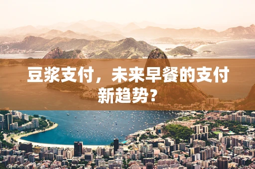 豆浆支付，未来早餐的支付新趋势？