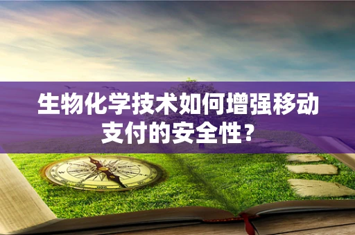 生物化学技术如何增强移动支付的安全性？