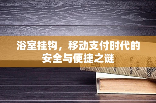 浴室挂钩，移动支付时代的安全与便捷之谜