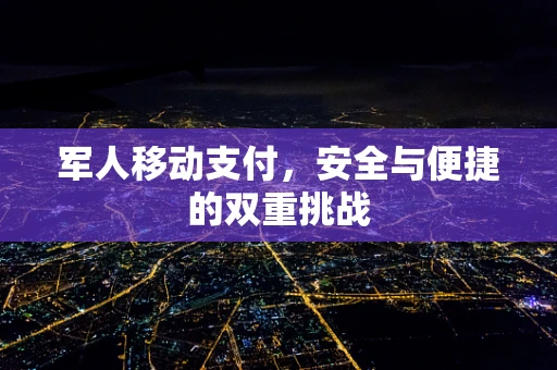 军人移动支付，安全与便捷的双重挑战