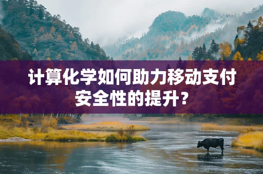 计算化学如何助力移动支付安全性的提升？