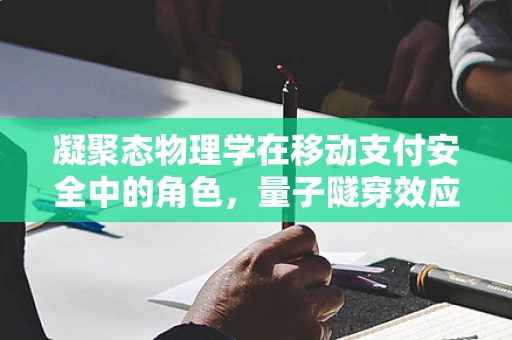 凝聚态物理学在移动支付安全中的角色，量子隧穿效应的挑战与机遇