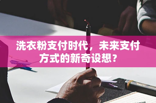 洗衣粉支付时代，未来支付方式的新奇设想？