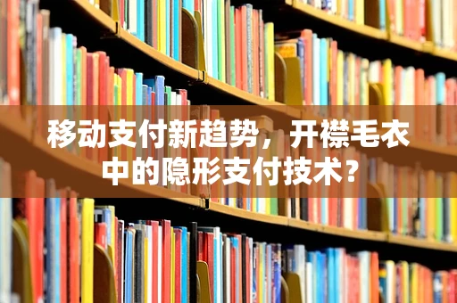 移动支付新趋势，开襟毛衣中的隐形支付技术？