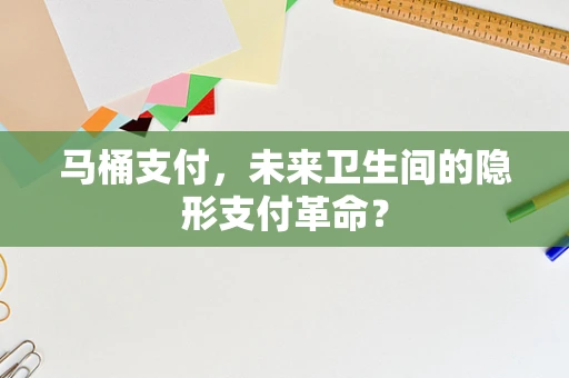 马桶支付，未来卫生间的隐形支付革命？