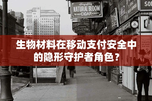 生物材料在移动支付安全中的隐形守护者角色？