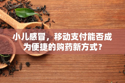 小儿感冒，移动支付能否成为便捷的购药新方式？