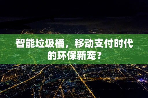 智能垃圾桶，移动支付时代的环保新宠？