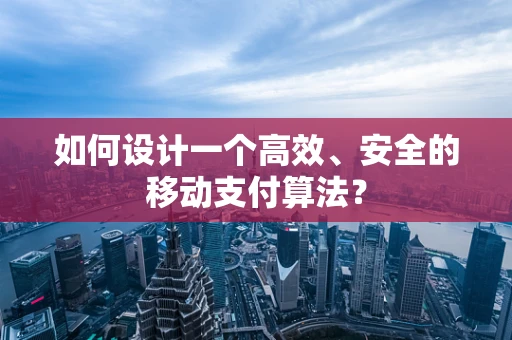 如何设计一个高效、安全的移动支付算法？