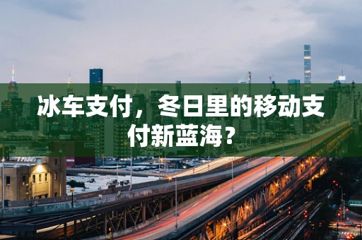 冰车支付，冬日里的移动支付新蓝海？