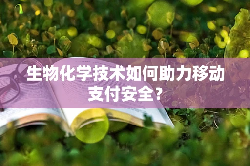 生物化学技术如何助力移动支付安全？