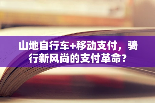 山地自行车+移动支付，骑行新风尚的支付革命？