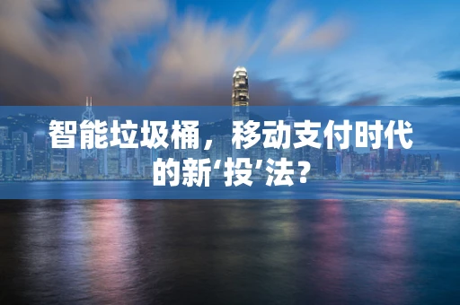 智能垃圾桶，移动支付时代的新‘投’法？