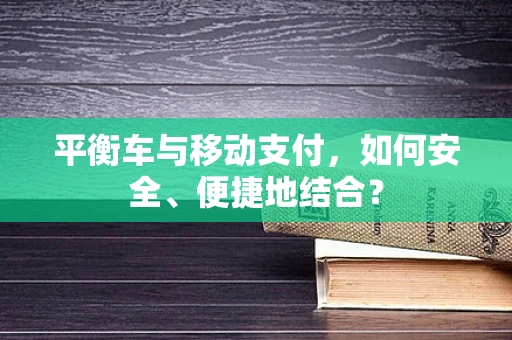 平衡车与移动支付，如何安全、便捷地结合？