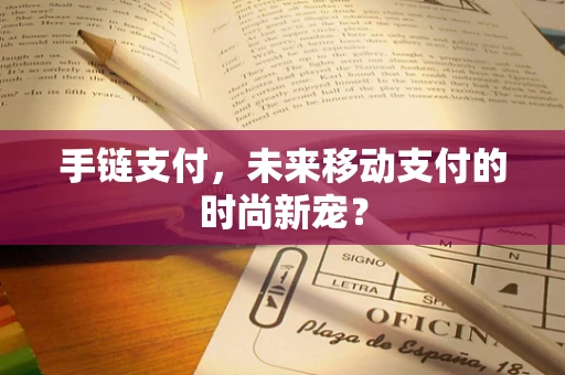 手链支付，未来移动支付的时尚新宠？