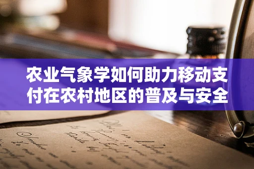 农业气象学如何助力移动支付在农村地区的普及与安全？