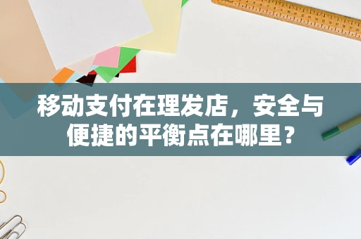 移动支付在理发店，安全与便捷的平衡点在哪里？