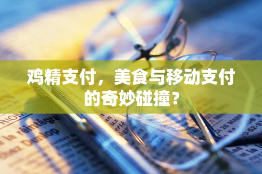 鸡精支付，美食与移动支付的奇妙碰撞？