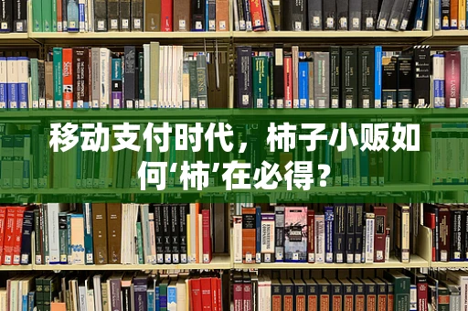 移动支付时代，柿子小贩如何‘柿’在必得？