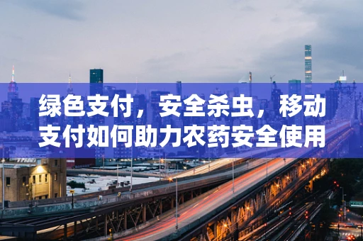 绿色支付，安全杀虫，移动支付如何助力农药安全使用？