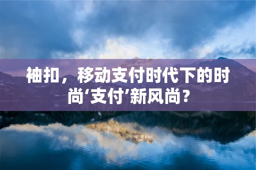 袖扣，移动支付时代下的时尚‘支付’新风尚？