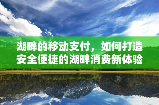 湖畔的移动支付，如何打造安全便捷的湖畔消费新体验？