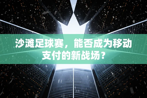 沙滩足球赛，能否成为移动支付的新战场？