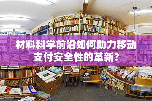 材料科学前沿如何助力移动支付安全性的革新？