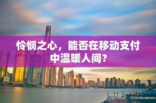 怜悯之心，能否在移动支付中温暖人间？