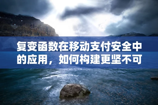 复变函数在移动支付安全中的应用，如何构建更坚不可摧的支付盾牌？